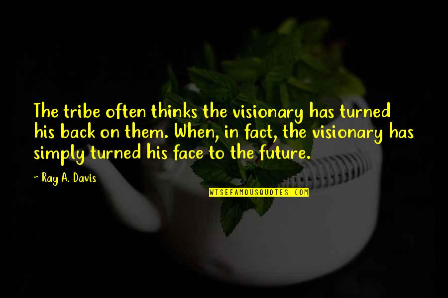 Bobey Videos Quotes By Ray A. Davis: The tribe often thinks the visionary has turned