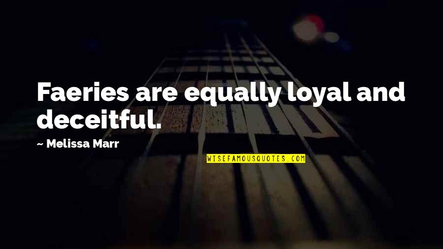 Bobeys Quotes By Melissa Marr: Faeries are equally loyal and deceitful.