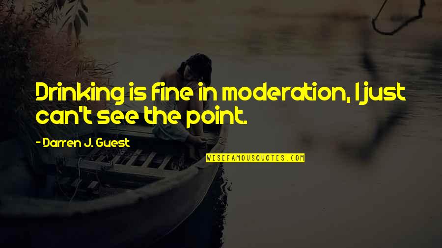 Bobice Kleke Quotes By Darren J. Guest: Drinking is fine in moderation, I just can't Bobice Kleke Quotes By Darren J. Guest: Drinking is fine in moderation, I just can't