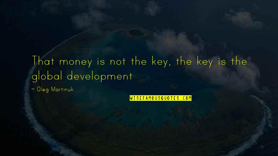 Bobine Plate Quotes By Oleg Martinuk: That money is not the key, the key