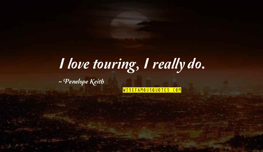 Bobinsky Invite Quotes By Penelope Keith: I love touring, I really do.