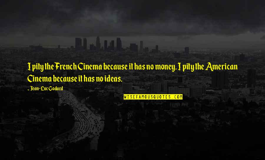 Bobir Alikhanov Quotes By Jean-Luc Godard: I pity the French Cinema because it has Bobir Alikhanov Quotes By Jean-Luc Godard: I pity the French Cinema because it has