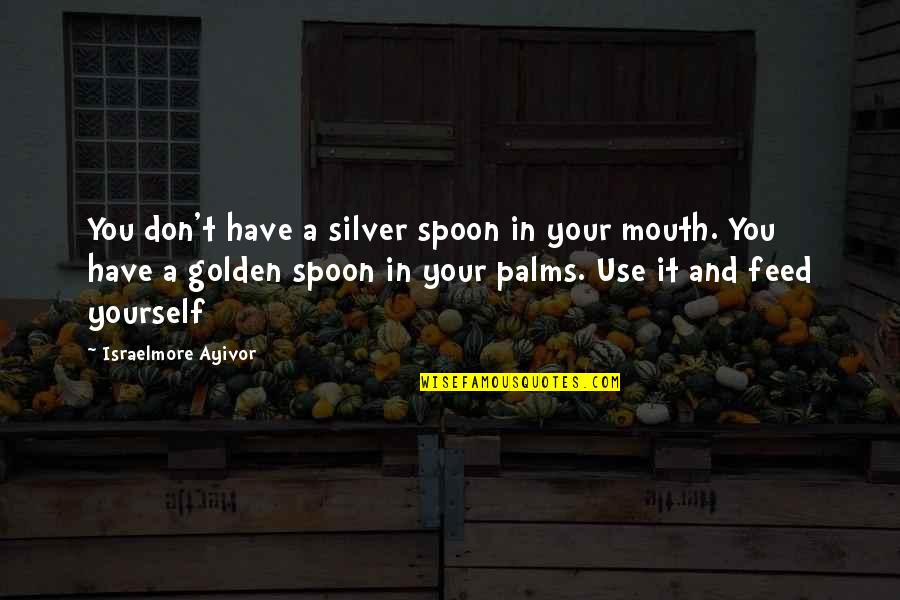 Bobiras Quotes By Israelmore Ayivor: You don't have a silver spoon in your Bobiras Quotes By Israelmore Ayivor: You don't have a silver spoon in your