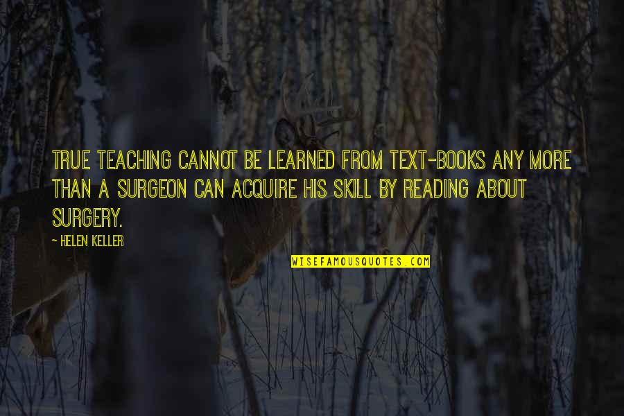 Bobirwa Quotes By Helen Keller: True teaching cannot be learned from text-books any Bobirwa Quotes By Helen Keller: True teaching cannot be learned from text-books any