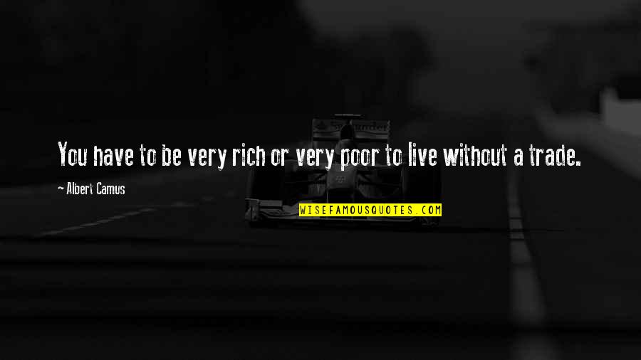 Bobisha Quotes By Albert Camus: You have to be very rich or very