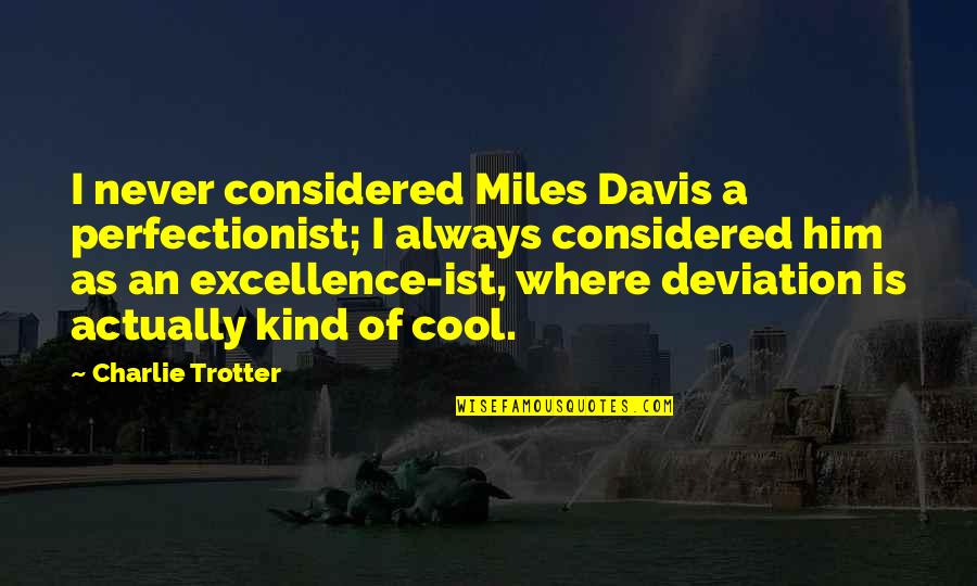 Bobishop Quotes By Charlie Trotter: I never considered Miles Davis a perfectionist; I