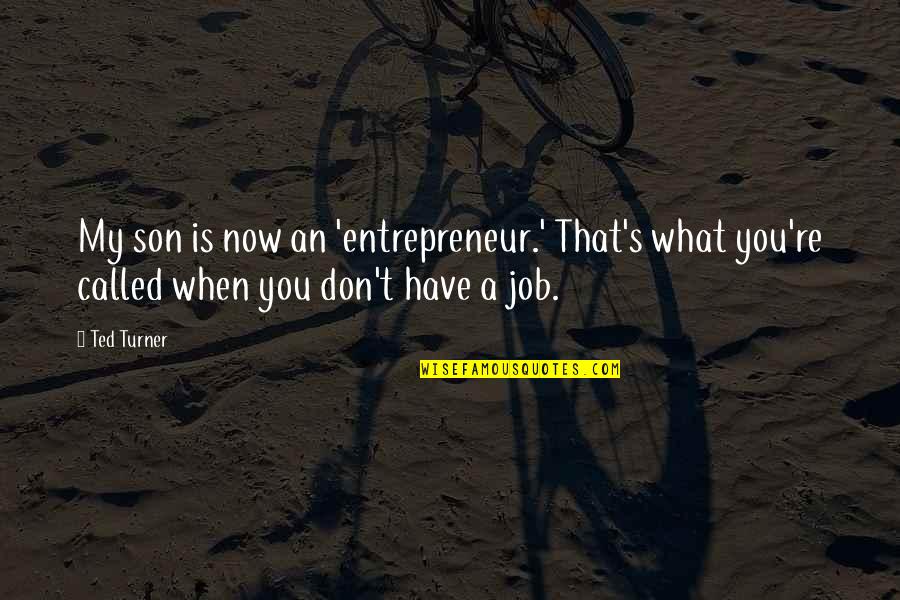 Bobkovi En Quotes By Ted Turner: My son is now an 'entrepreneur.' That's what