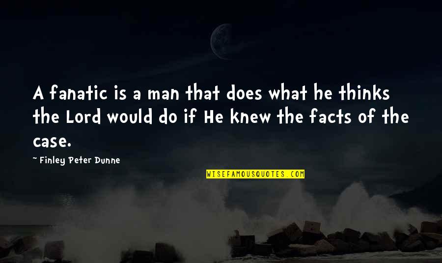 Bobkovisen Quotes By Finley Peter Dunne: A fanatic is a man that does what