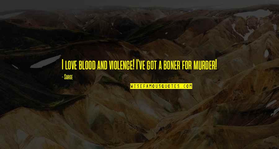 Bobo Howard Stern Quotes By Sarge: I love blood and violence! I've got a