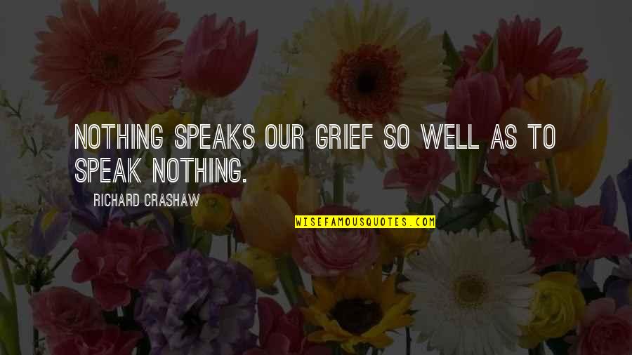 Bobochacha Quotes By Richard Crashaw: Nothing speaks our grief so well as to Bobochacha Quotes By Richard Crashaw: Nothing speaks our grief so well as to