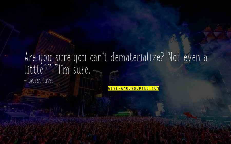 Bobon Santoso Quotes By Lauren Oliver: Are you sure you can't dematerialize? Not even