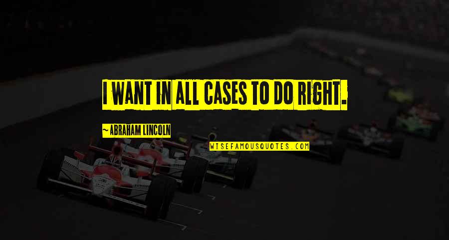Bobone Fadista Quotes By Abraham Lincoln: I want in all cases to do right.