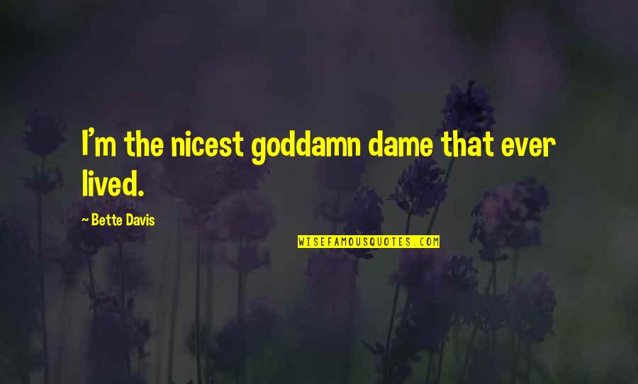 Bobone Fadista Quotes By Bette Davis: I'm the nicest goddamn dame that ever lived.