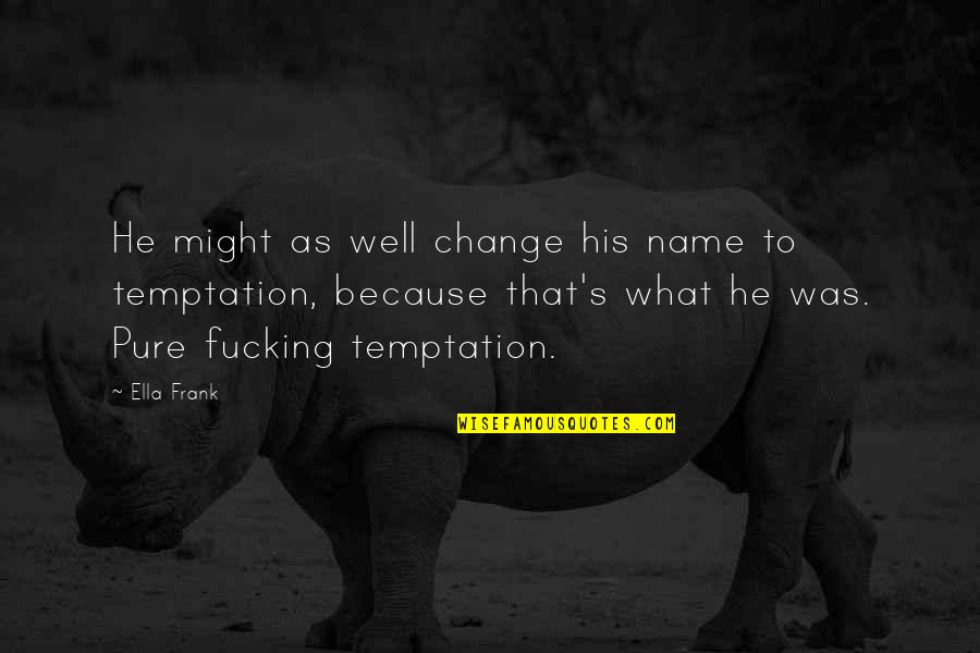 Bobone Fadista Quotes By Ella Frank: He might as well change his name to