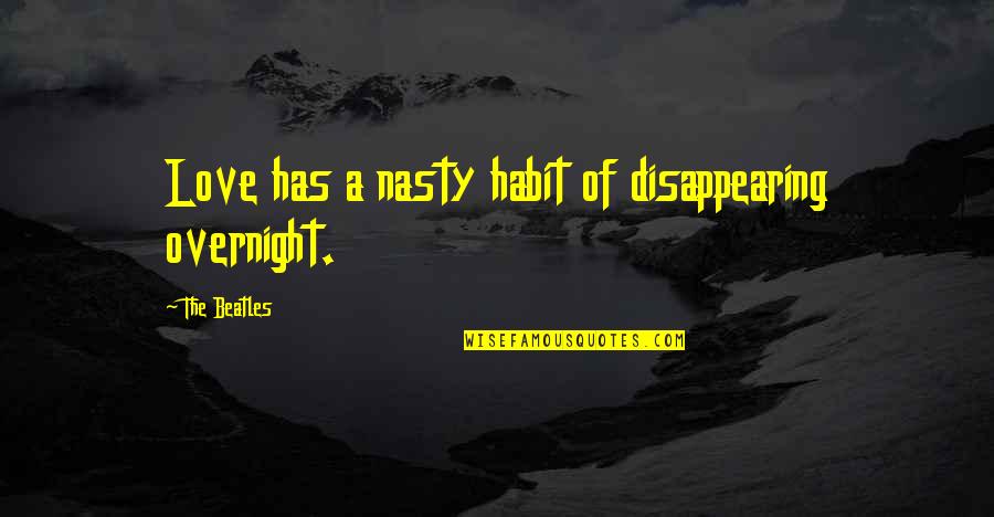 Bobonne Quotes By The Beatles: Love has a nasty habit of disappearing overnight. Bobonne Quotes By The Beatles: Love has a nasty habit of disappearing overnight.