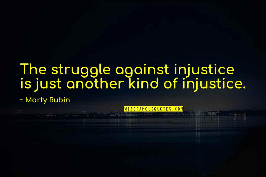 Bobrov Brothers Quotes By Marty Rubin: The struggle against injustice is just another kind