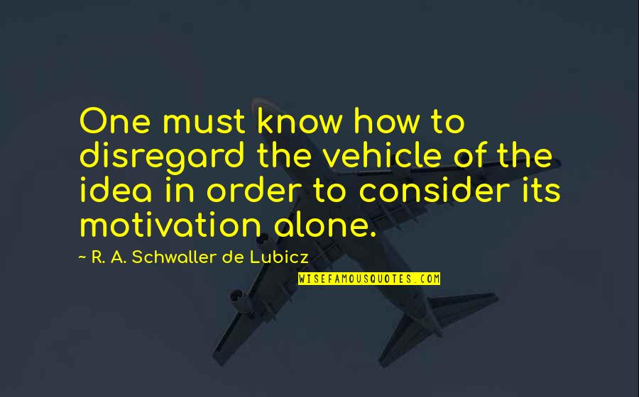 Bobrovnikov Quotes By R. A. Schwaller De Lubicz: One must know how to disregard the vehicle