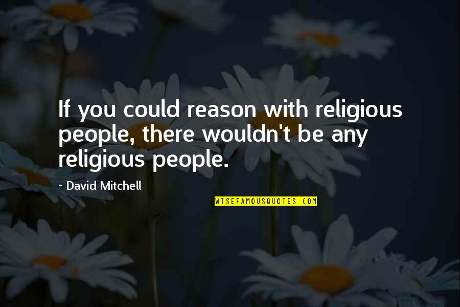 Bobrovsky Blue Quotes By David Mitchell: If you could reason with religious people, there