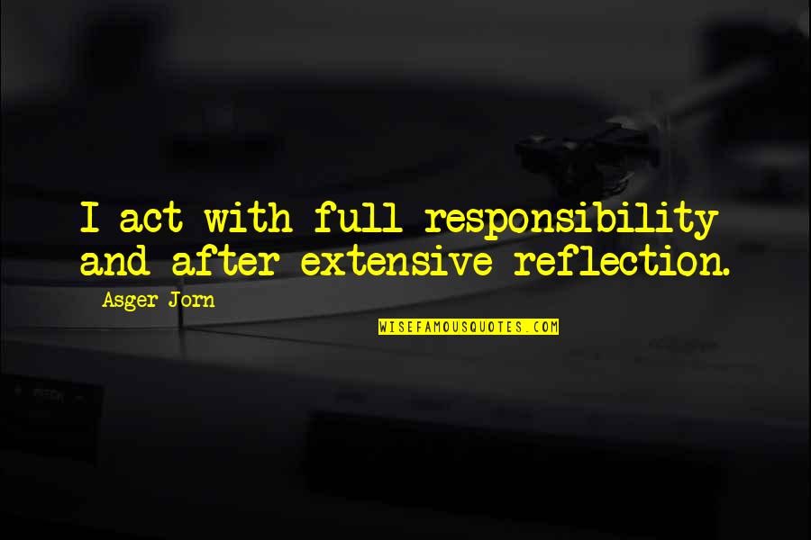 Bobrowski Family Dentistry Quotes By Asger Jorn: I act with full responsibility and after extensive