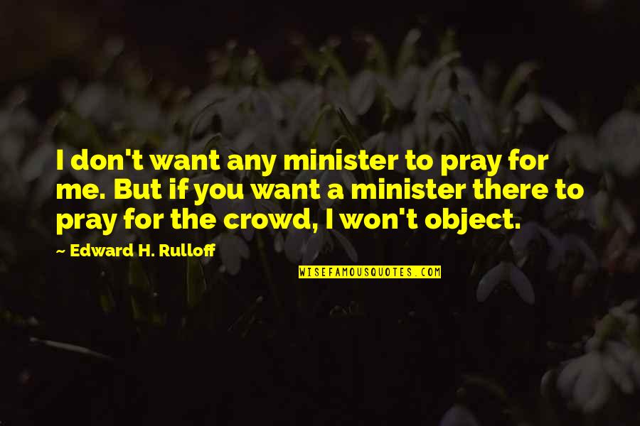 Bobwhite's Quotes By Edward H. Rulloff: I don't want any minister to pray for