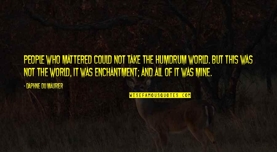 Boca Chica Quotes By Daphne Du Maurier: People who mattered could not take the humdrum