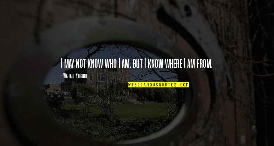 Boca Chica Quotes By Wallace Stegner: I may not know who I am, but