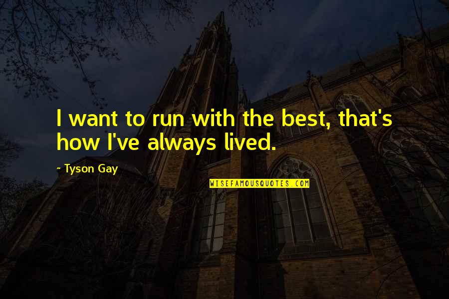 Boca Grande Strong Quotes By Tyson Gay: I want to run with the best, that's
