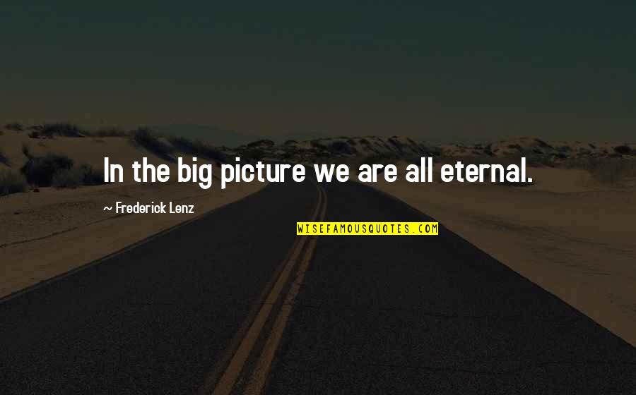 Boca Juniors Quotes By Frederick Lenz: In the big picture we are all eternal.