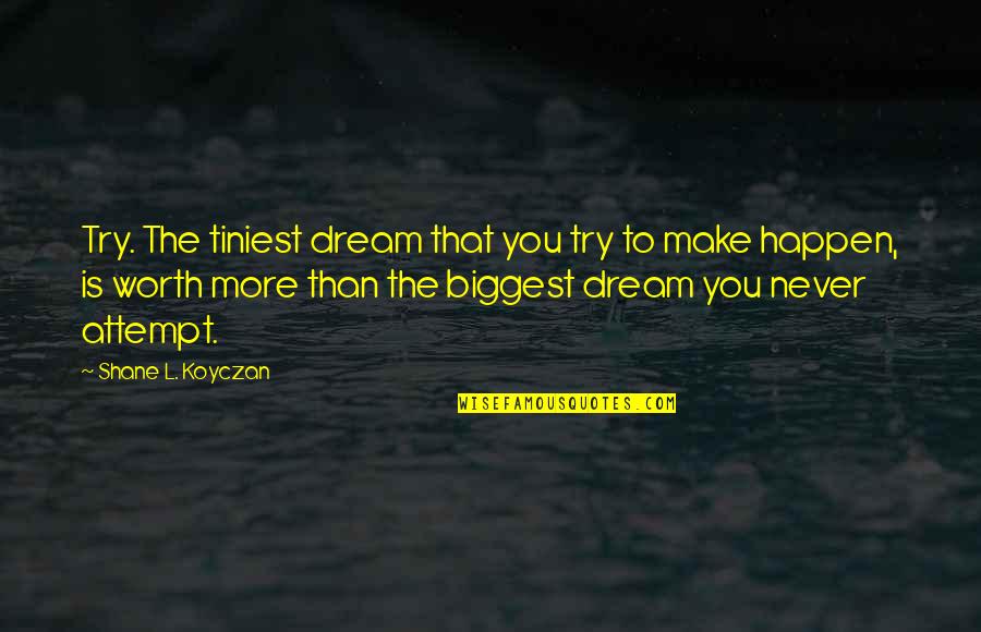 Bocado De La Quotes By Shane L. Koyczan: Try. The tiniest dream that you try to