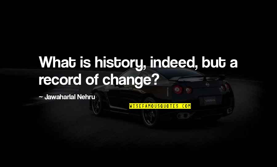 Bocados Burger Quotes By Jawaharlal Nehru: What is history, indeed, but a record of