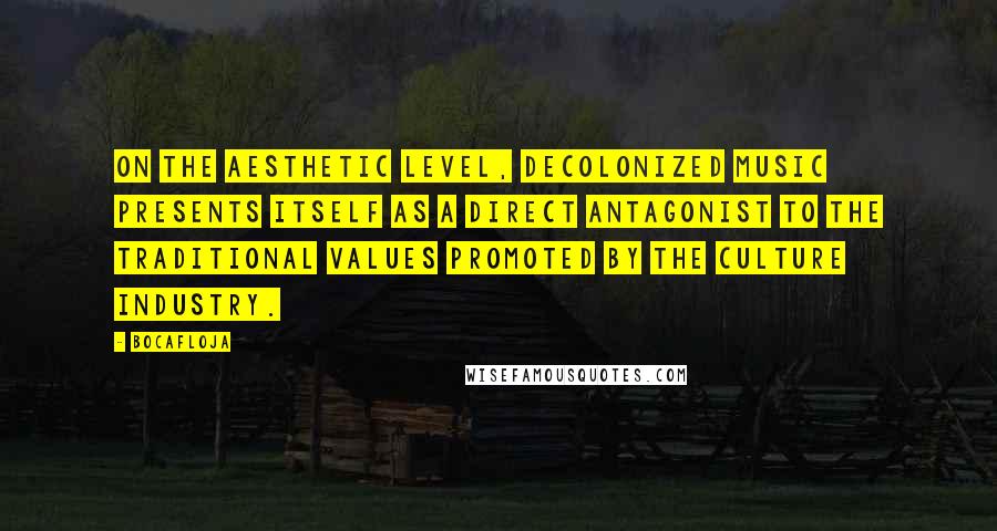 Bocafloja quotes: On the aesthetic level, decolonized music presents itself as a direct antagonist to the traditional values promoted by the culture industry.