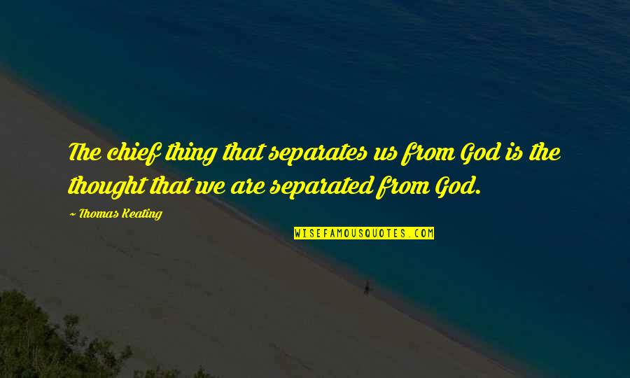 Bocalanding Quotes By Thomas Keating: The chief thing that separates us from God Bocalanding Quotes By Thomas Keating: The chief thing that separates us from God