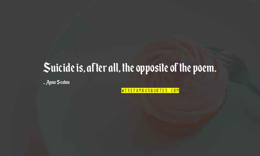 Bocanegra Quotes By Anne Sexton: Suicide is, after all, the opposite of the Bocanegra Quotes By Anne Sexton: Suicide is, after all, the opposite of the