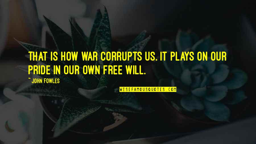 Bocarski Quotes By John Fowles: That is how war corrupts us. It plays