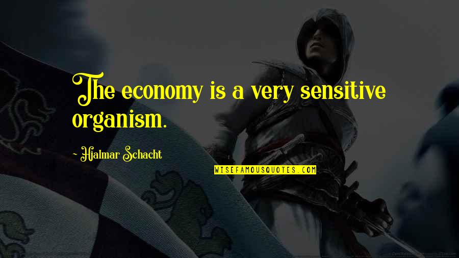 Bocarski Savez Zadarske Upanije Quotes By Hjalmar Schacht: The economy is a very sensitive organism. Bocarski Savez Zadarske Upanije Quotes By Hjalmar Schacht: The economy is a very sensitive organism.