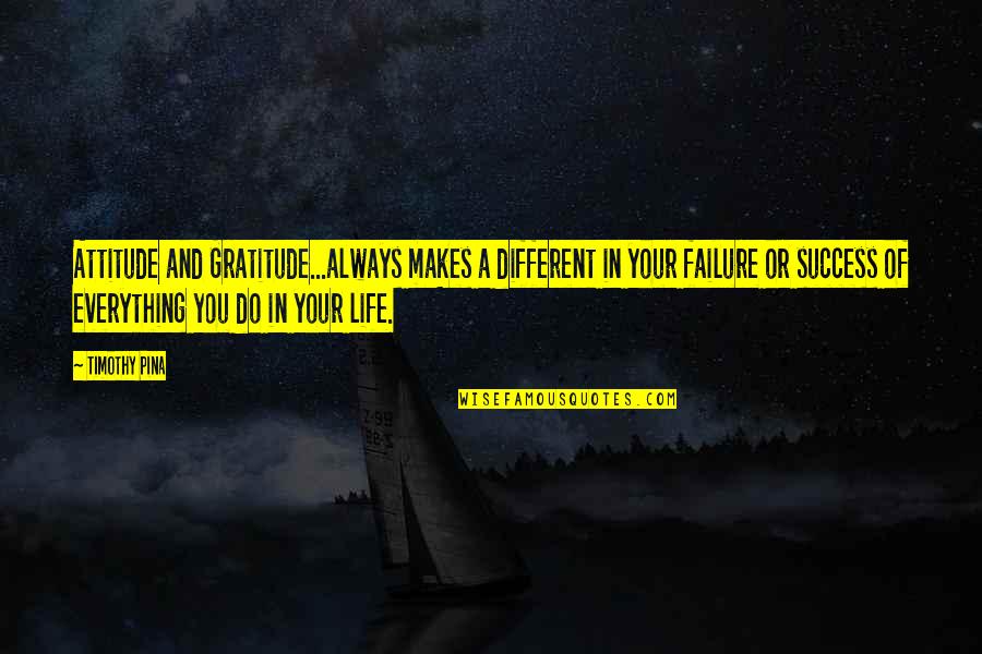 Bocayate Quotes By Timothy Pina: Attitude and Gratitude...always makes a different in your
