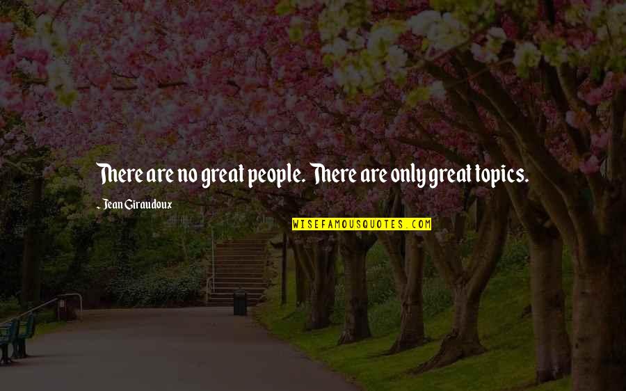 Boccaccini Penfield Quotes By Jean Giraudoux: There are no great people. There are only