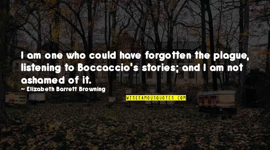 Boccaccio Quotes By Elizabeth Barrett Browning: I am one who could have forgotten the