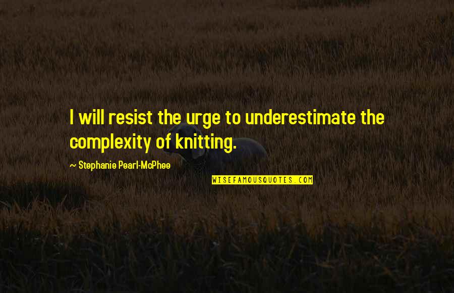 Boccage Quotes By Stephanie Pearl-McPhee: I will resist the urge to underestimate the
