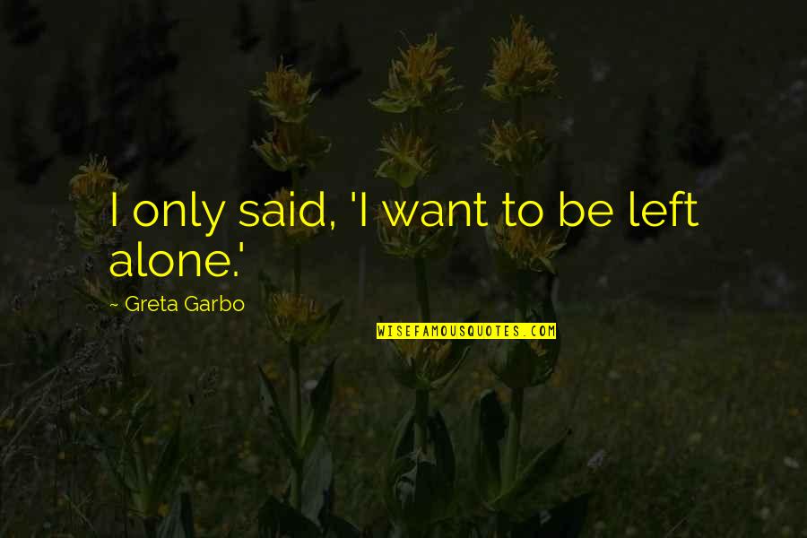 Boccanera Gallery Quotes By Greta Garbo: I only said, 'I want to be left