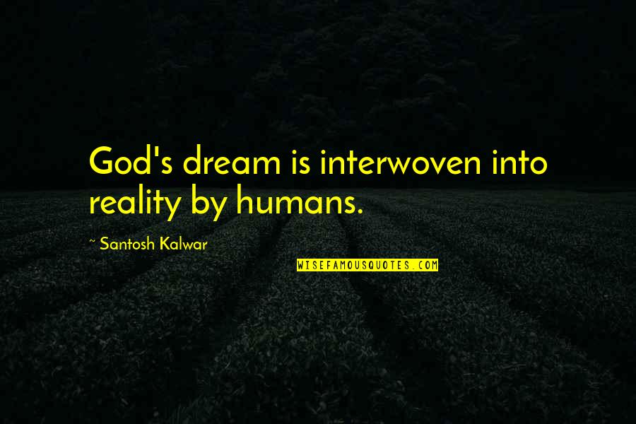 Boccanera Gallery Quotes By Santosh Kalwar: God's dream is interwoven into reality by humans.