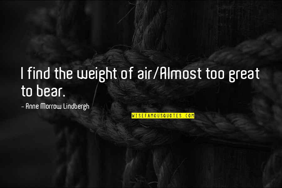 Boccanfuso Sons Quotes By Anne Morrow Lindbergh: I find the weight of air/Almost too great Boccanfuso Sons Quotes By Anne Morrow Lindbergh: I find the weight of air/Almost too great