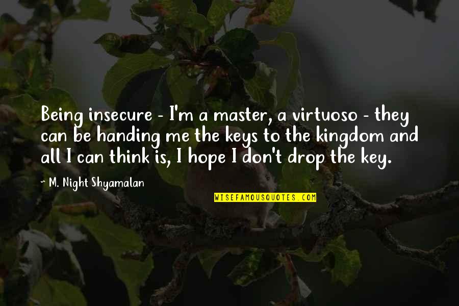 Boccara Art Quotes By M. Night Shyamalan: Being insecure - I'm a master, a virtuoso