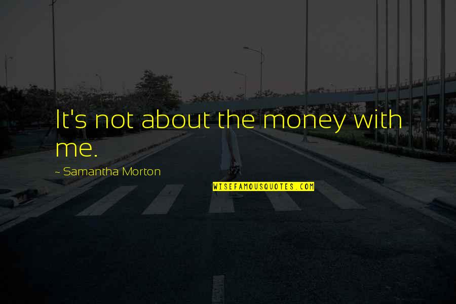 Boccara Art Quotes By Samantha Morton: It's not about the money with me.