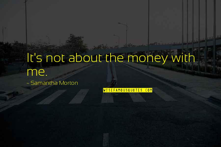 Boccara Art Quotes By Samantha Morton: It's not about the money with me. Boccara Art Quotes By Samantha Morton: It's not about the money with me.