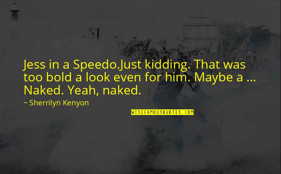 Boccara Art Quotes By Sherrilyn Kenyon: Jess in a Speedo.Just kidding. That was too