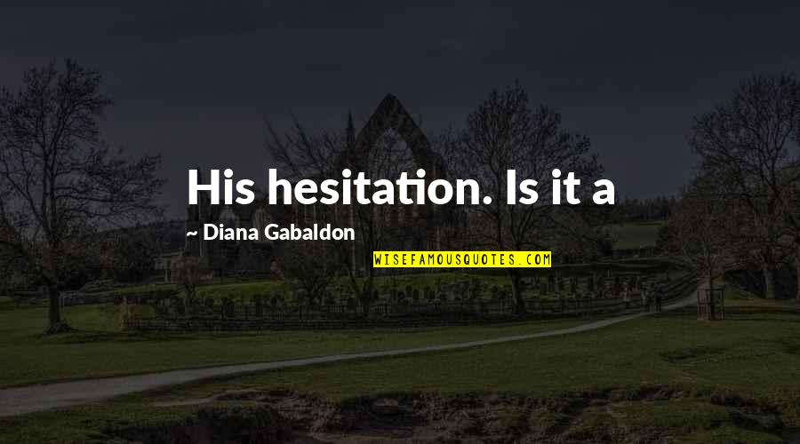 Boccara Gallery Quotes By Diana Gabaldon: His hesitation. Is it a Boccara Gallery Quotes By Diana Gabaldon: His hesitation. Is it a