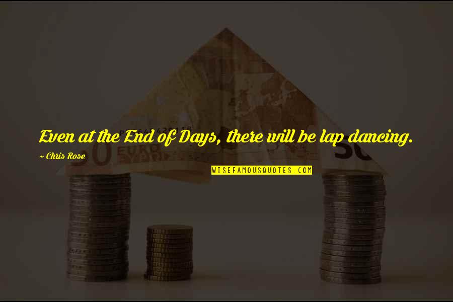 Boccella Vs Nicoll Quotes By Chris Rose: Even at the End of Days, there will Boccella Vs Nicoll Quotes By Chris Rose: Even at the End of Days, there will