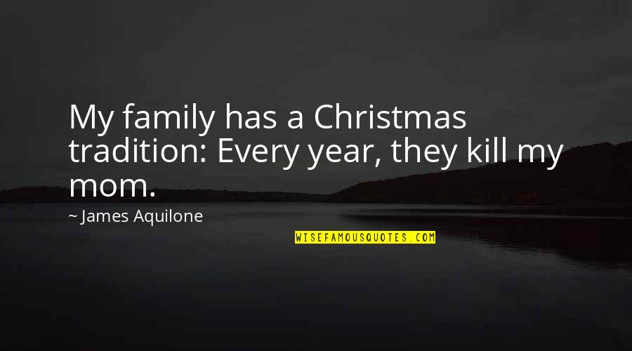 Bocchino Wine Quotes By James Aquilone: My family has a Christmas tradition: Every year,