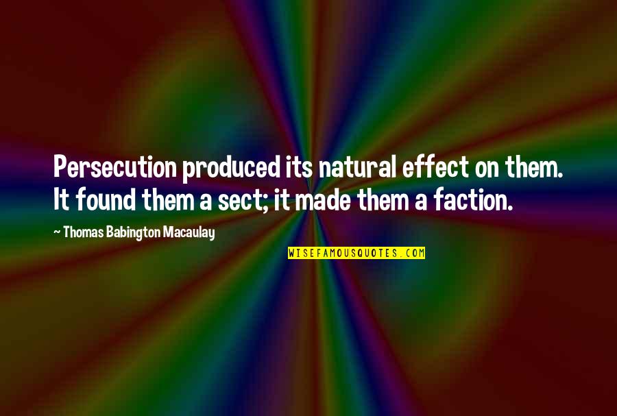 Bocciarelli Paul Quotes By Thomas Babington Macaulay: Persecution produced its natural effect on them. It Bocciarelli Paul Quotes By Thomas Babington Macaulay: Persecution produced its natural effect on them. It